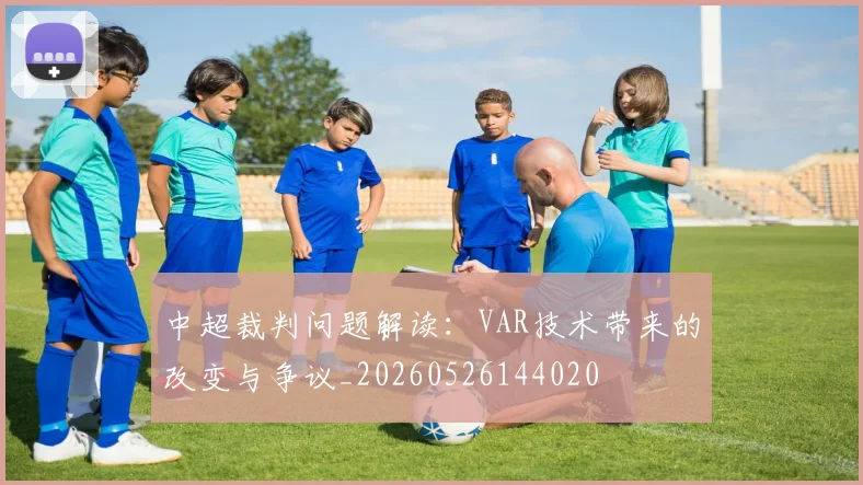 中超裁判问题解读：VAR技术带来的改变与争议_20260526144020