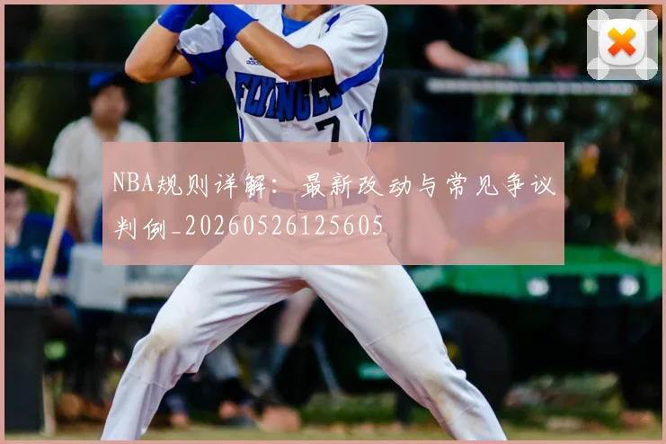 NBA规则详解:最新改动与常见争议判例_20260526125605