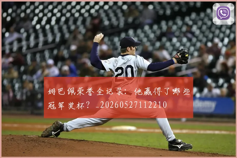 姆巴佩荣誉全记录：他赢得了哪些冠军奖杯？_20260527112210